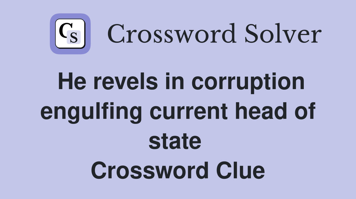 He revels in corruption engulfing current head of state  Crossword Clue