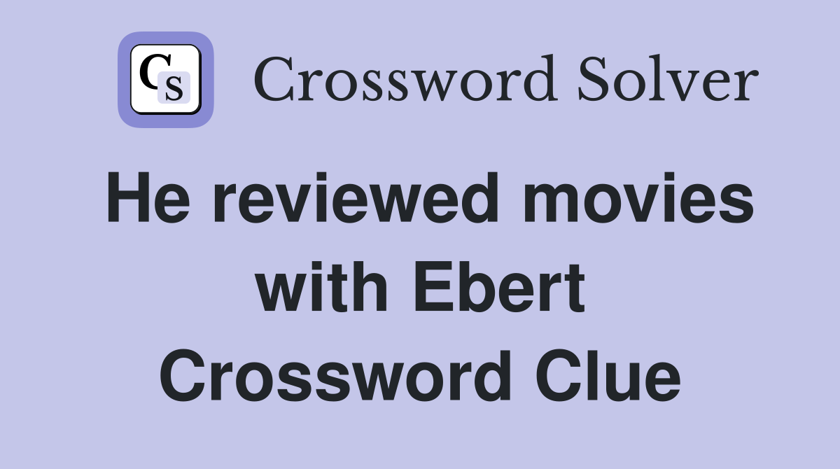 He reviewed movies with Ebert Crossword Clue