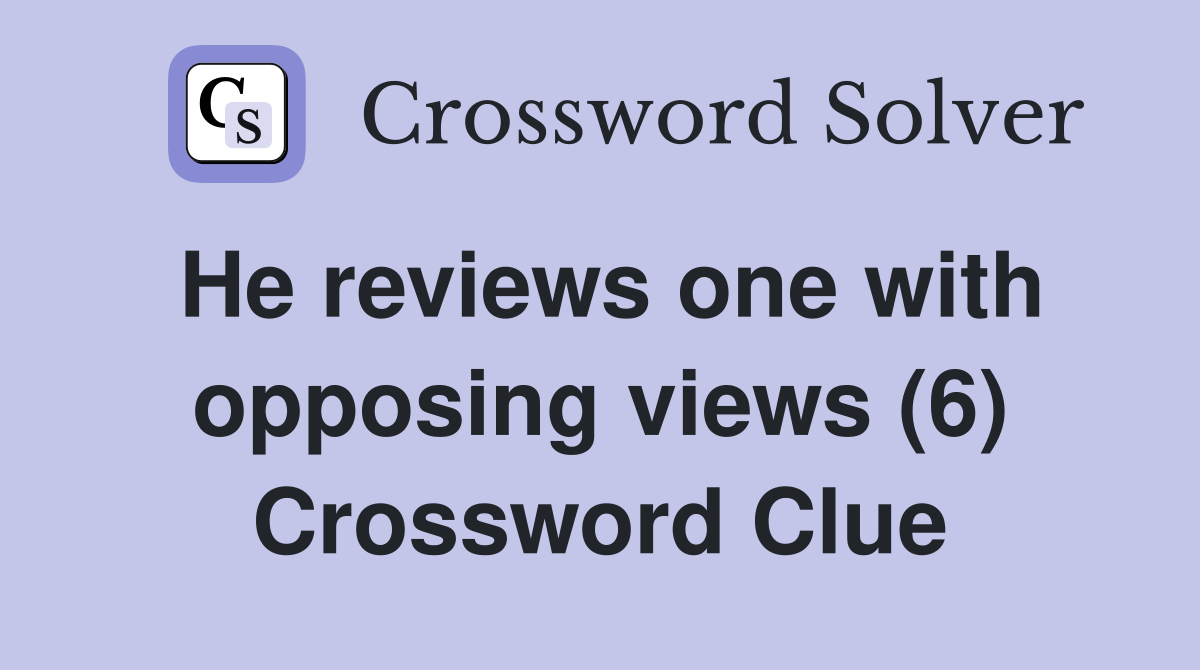 He reviews one with opposing views (6) Crossword Clue