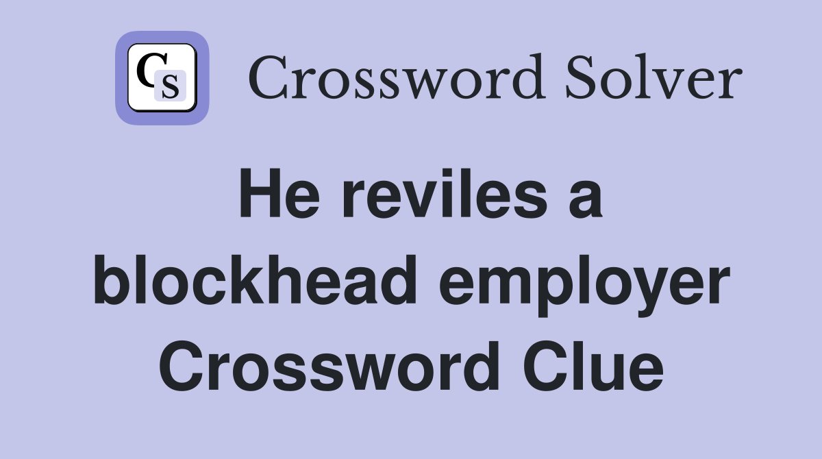 He reviles a blockhead employer Crossword Clue