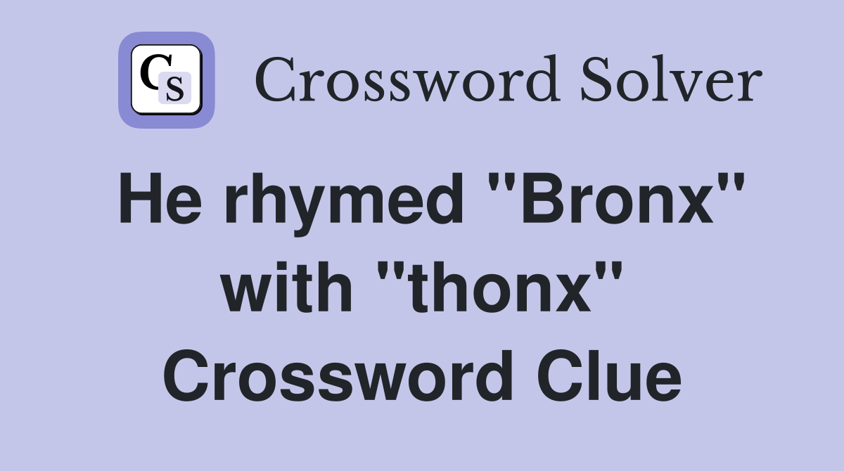 He rhymed "Bronx" with "thonx" Crossword Clue