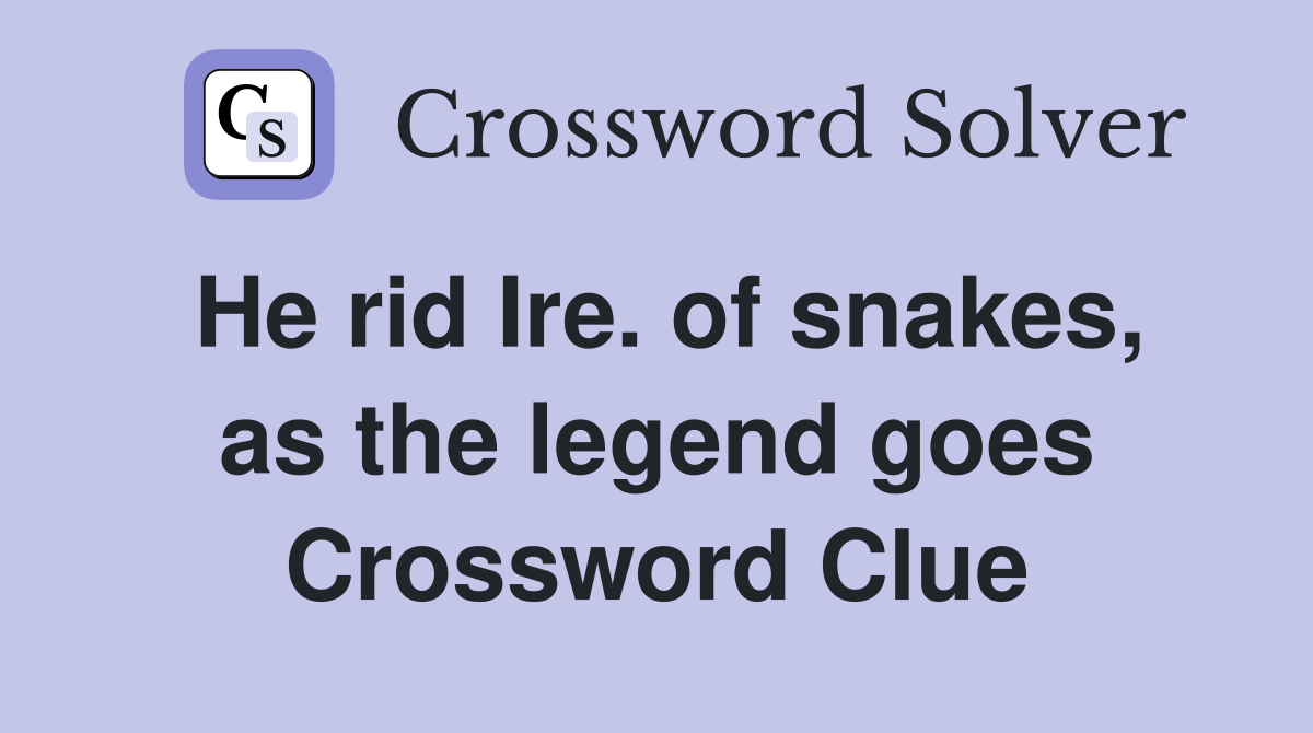 He rid Ire. of snakes, as the legend goes Crossword Clue
