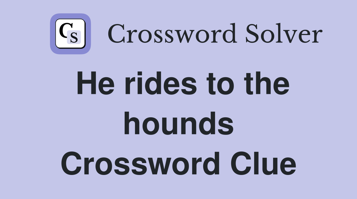 He rides to the hounds Crossword Clue