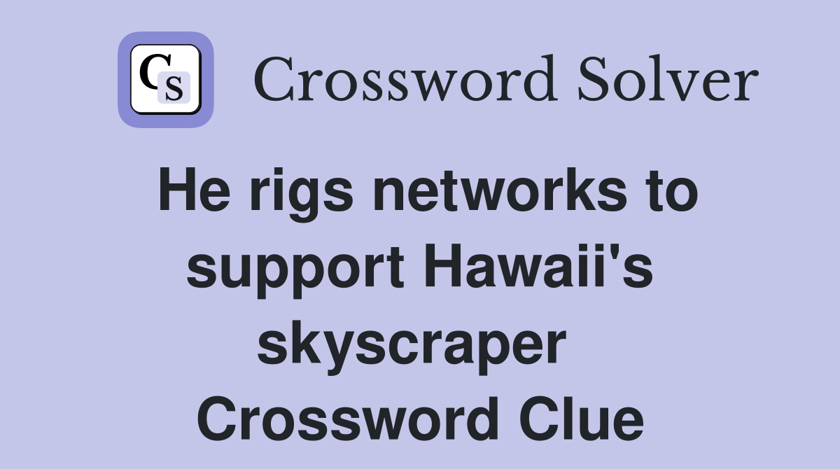 He rigs networks to support Hawaii's skyscraper  Crossword Clue