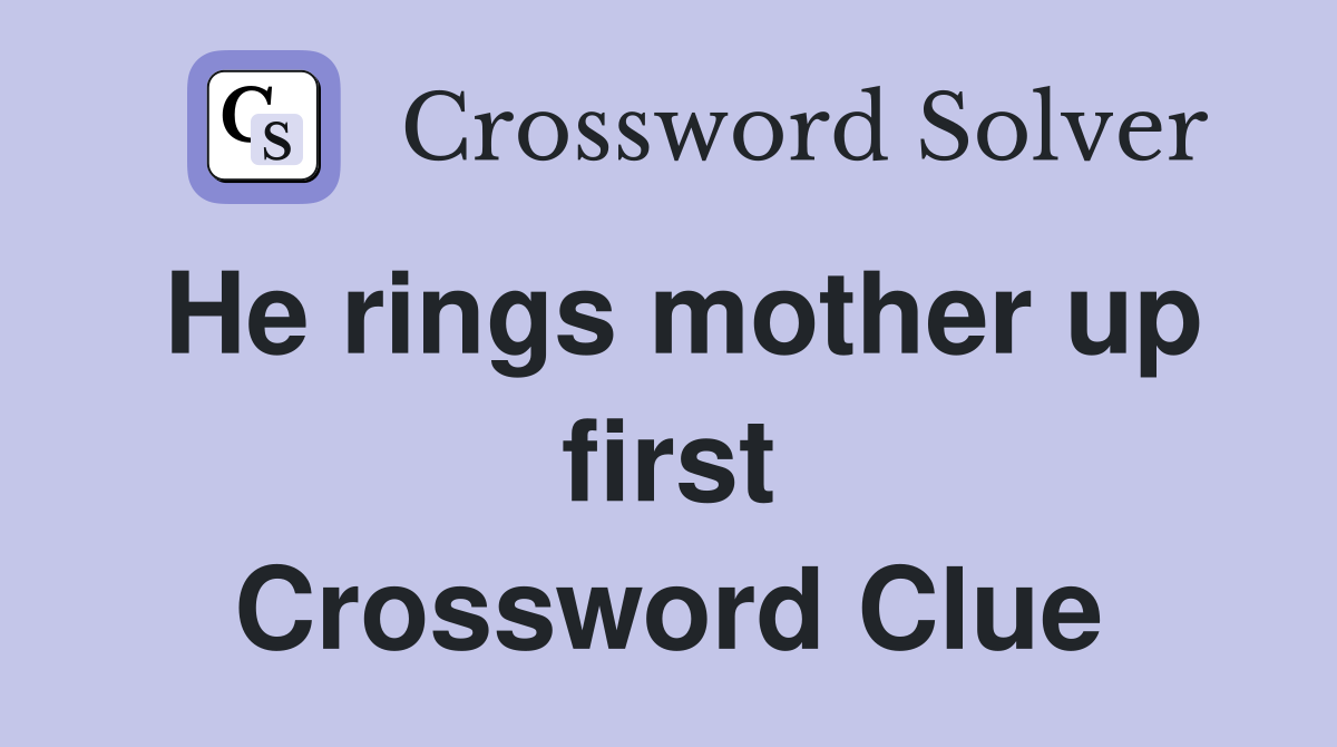 He rings mother up first Crossword Clue