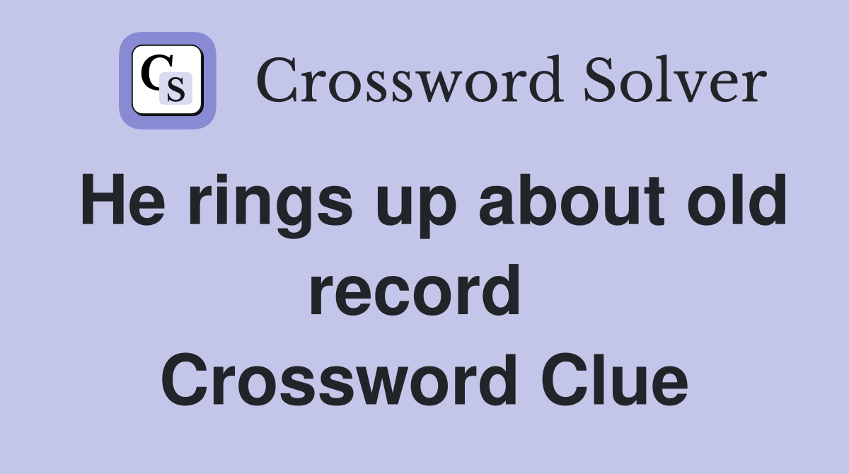 He rings up about old record  Crossword Clue