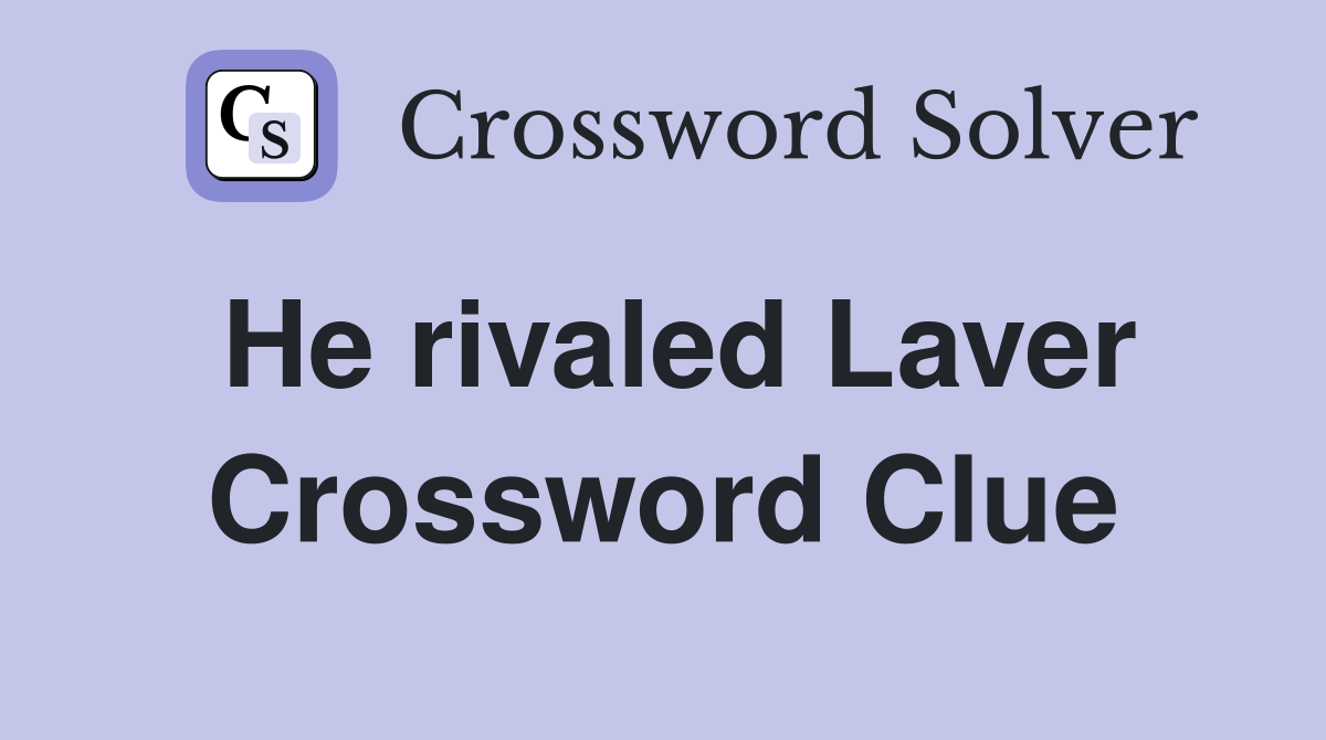He rivaled Laver Crossword Clue