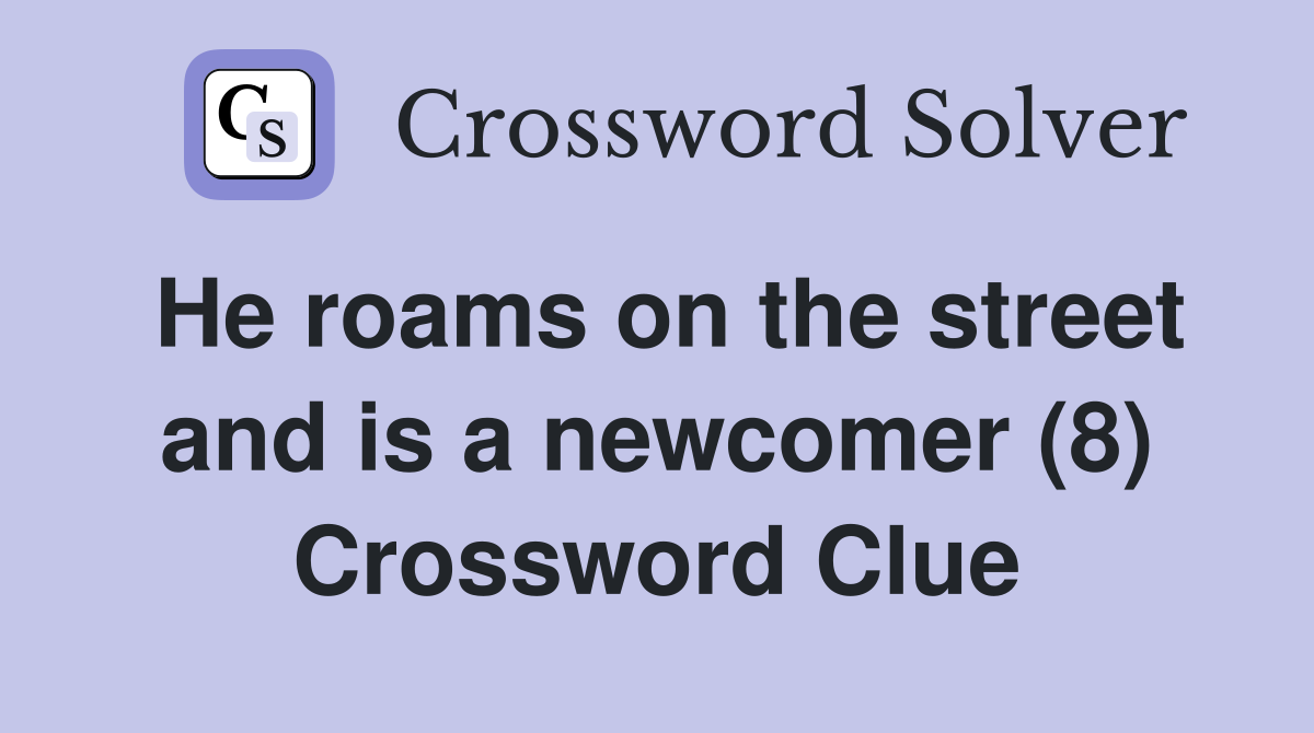 He roams on the street and is a newcomer (8) Crossword Clue
