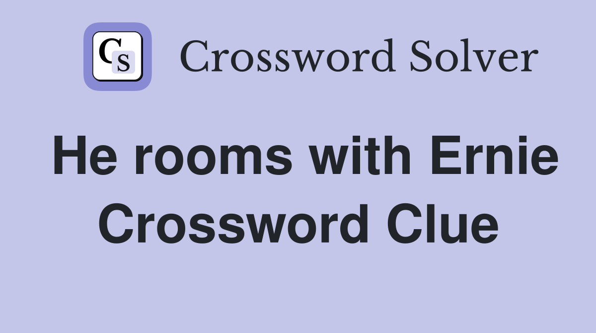 He rooms with Ernie Crossword Clue