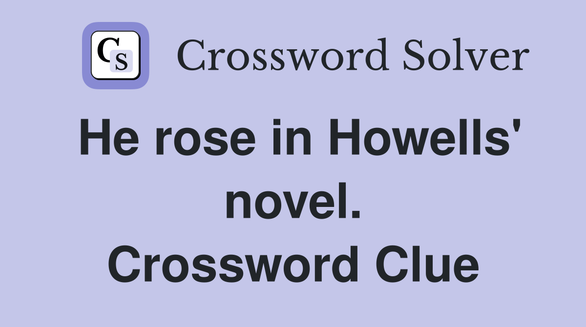 He rose in Howells' novel. Crossword Clue