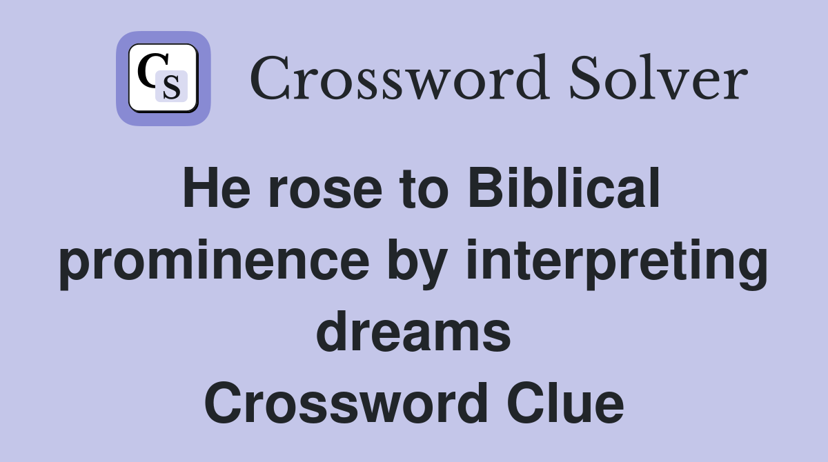 He rose to Biblical prominence by interpreting dreams Crossword Clue