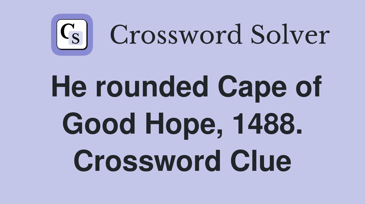 He rounded Cape of Good Hope, 1488. Crossword Clue