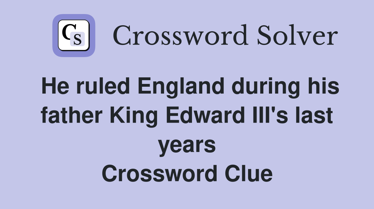 He ruled England during his father King Edward III's last years Crossword Clue