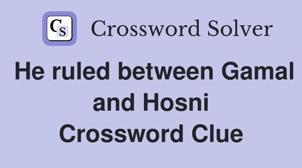 He ruled between Gamal and Hosni Crossword Clue