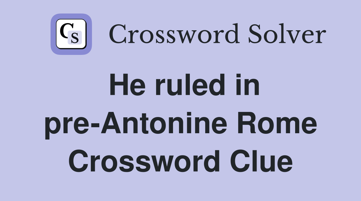 He ruled in pre-Antonine Rome Crossword Clue