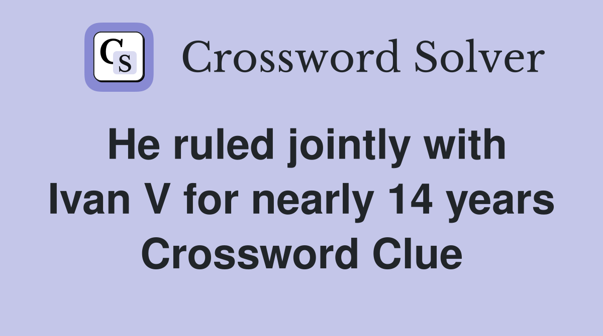 He ruled jointly with Ivan V for nearly 14 years Crossword Clue