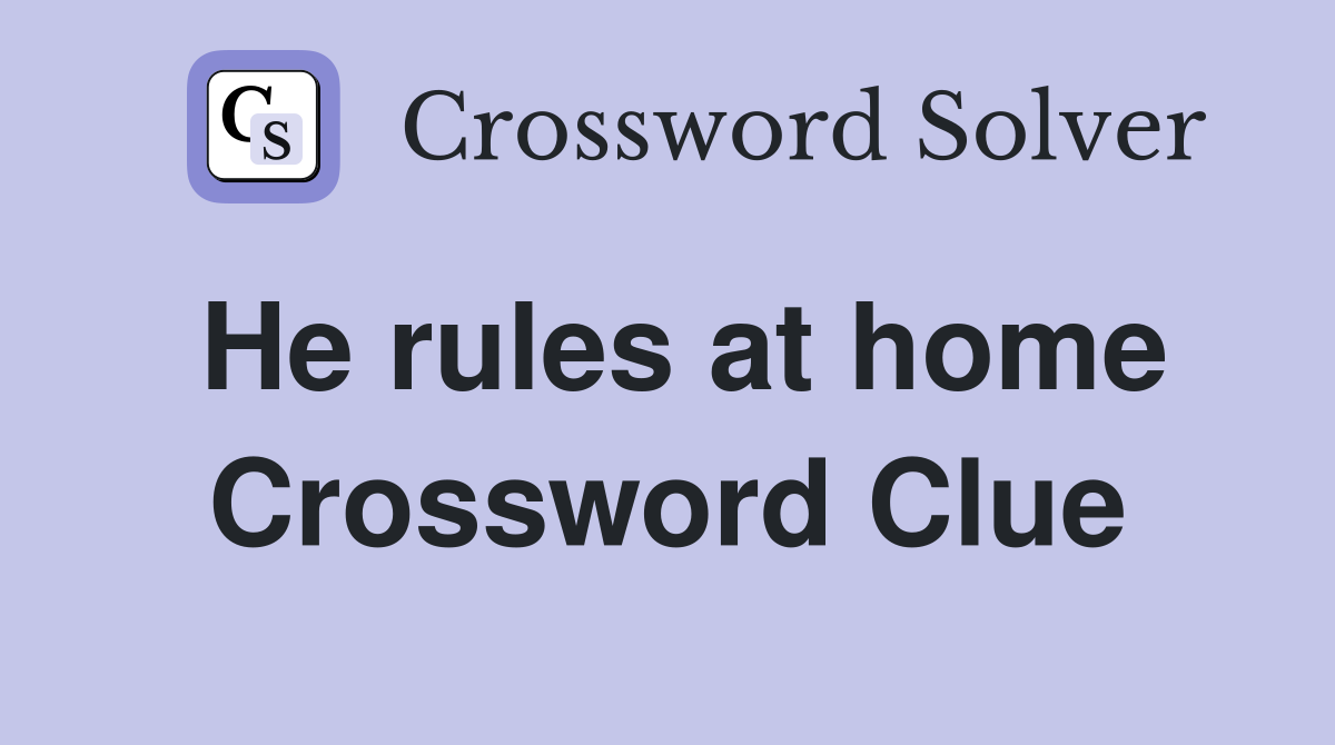 He rules at home Crossword Clue