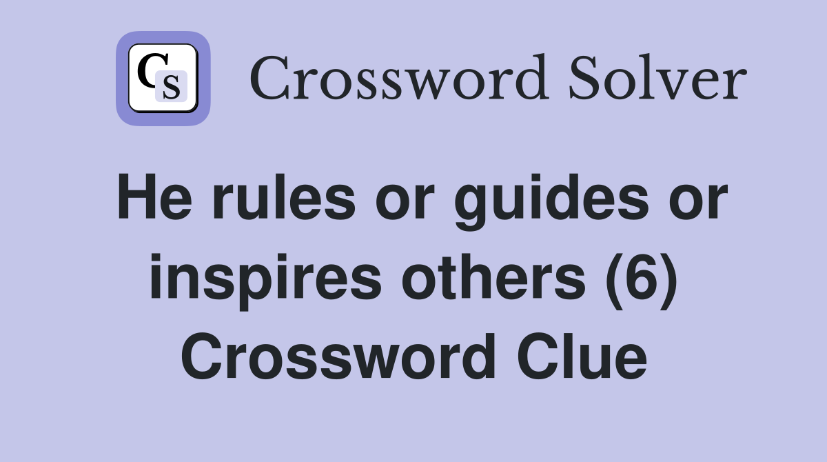 He rules or guides or inspires others (6) Crossword Clue