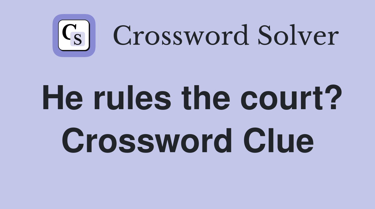 He rules the court? Crossword Clue