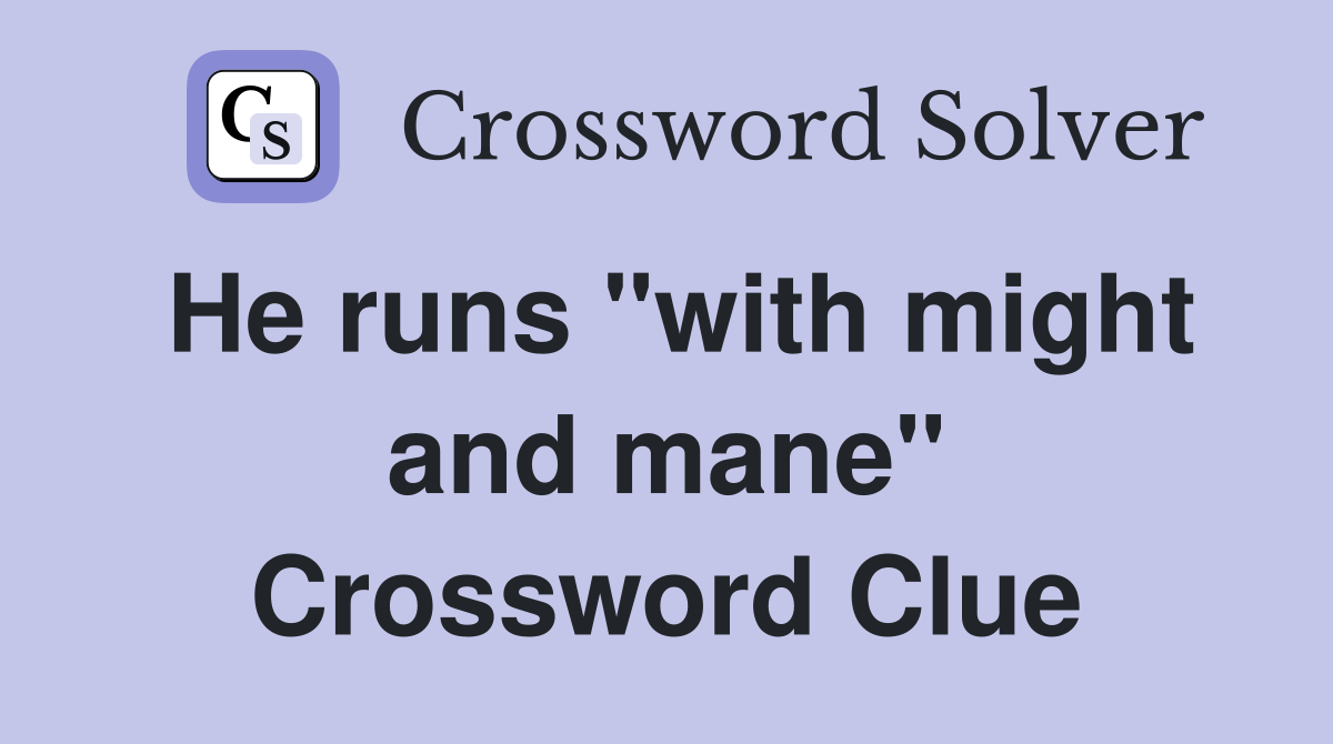 He runs "with might and mane" Crossword Clue