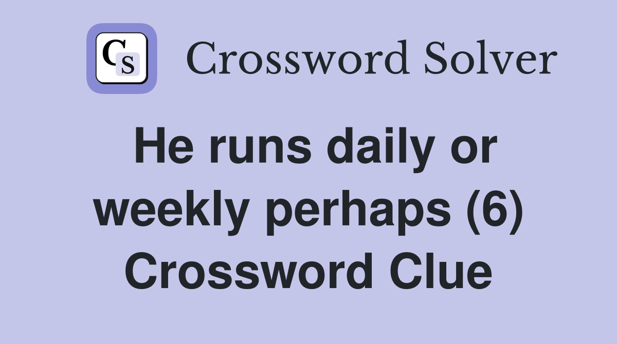 He runs daily or weekly perhaps (6) Crossword Clue