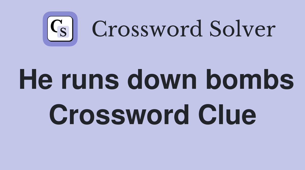 He runs down bombs Crossword Clue