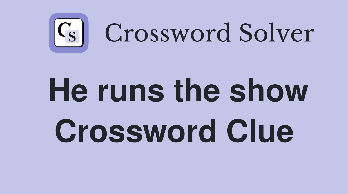 He runs the show Crossword Clue
