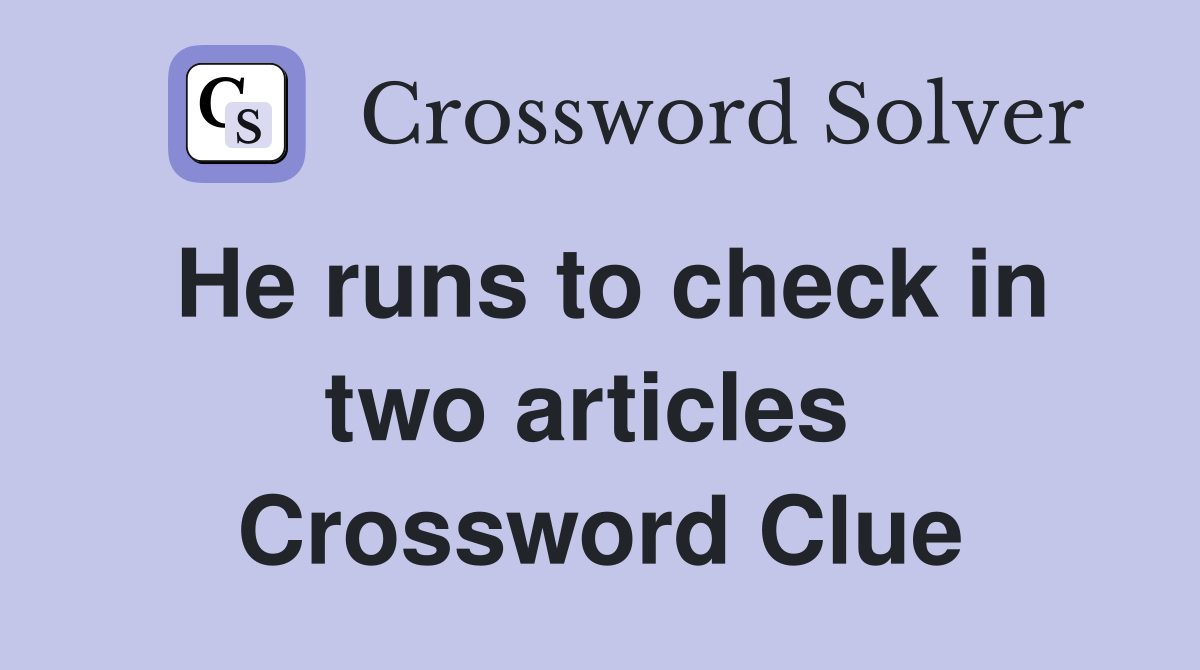 He runs to check in two articles  Crossword Clue