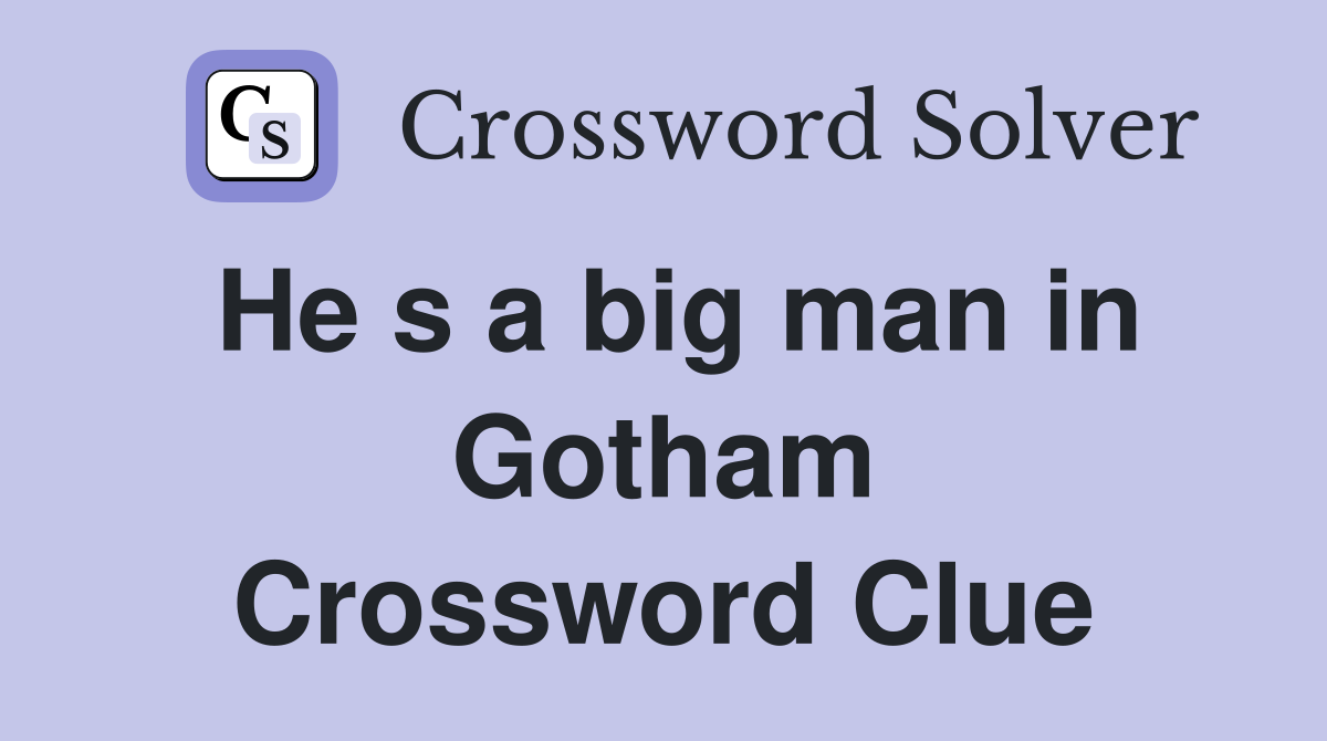 He s a big man in Gotham Crossword Clue