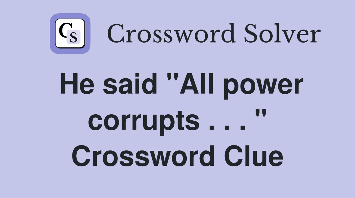 He said "All power corrupts . . . " Crossword Clue