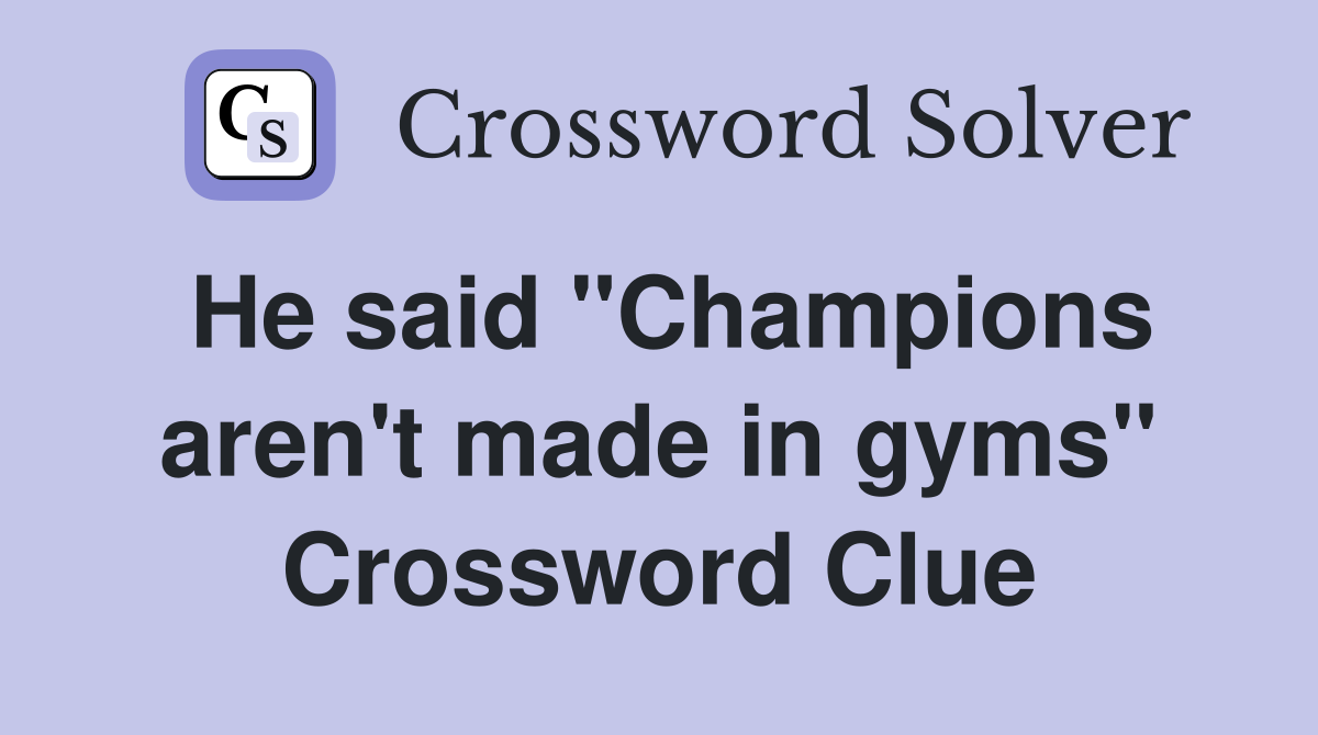 He said "Champions aren't made in gyms" Crossword Clue