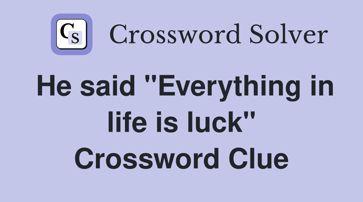 He said "Everything in life is luck" Crossword Clue