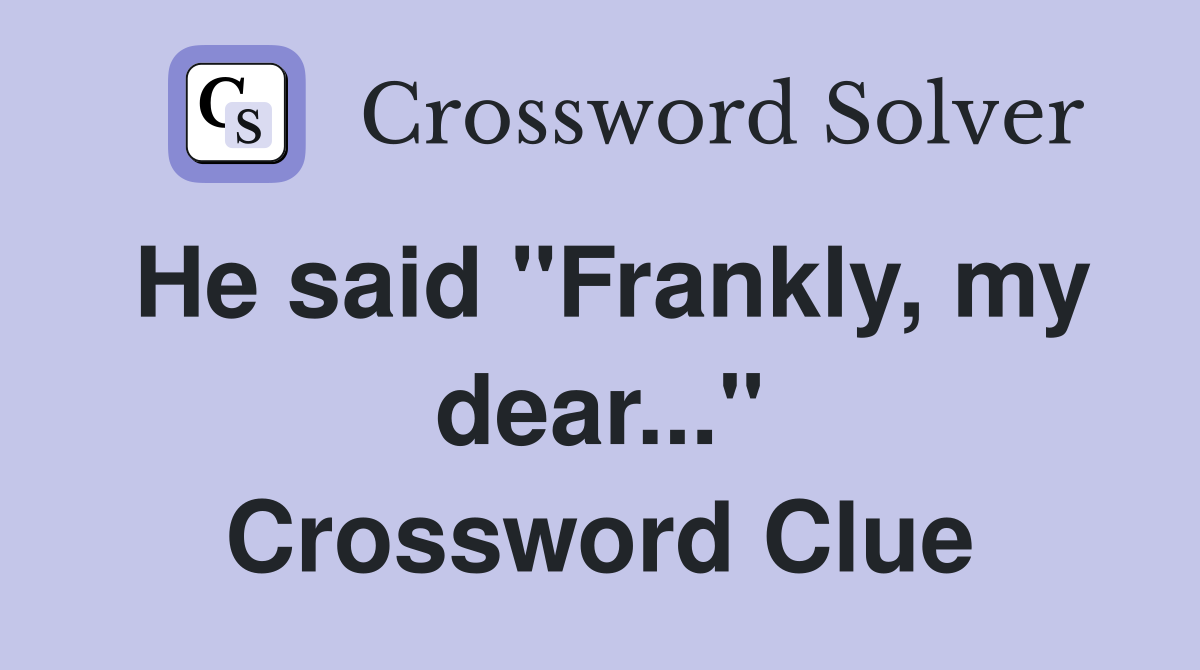 He said "Frankly, my dear..." Crossword Clue
