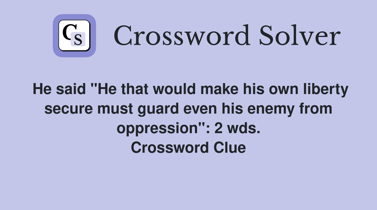 He said "He that would make his own liberty secure must guard even his enemy from oppression": 2 wds. Crossword Clue