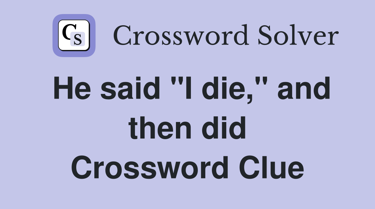 He said "I die," and then did Crossword Clue