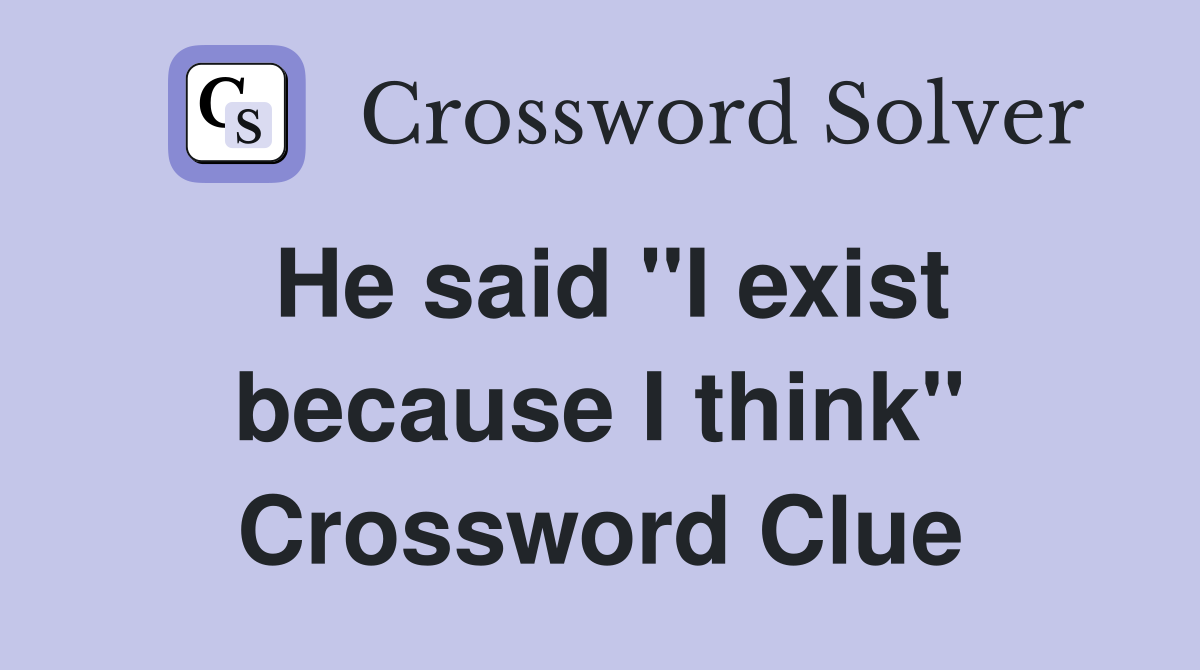 He said "I exist because I think" Crossword Clue