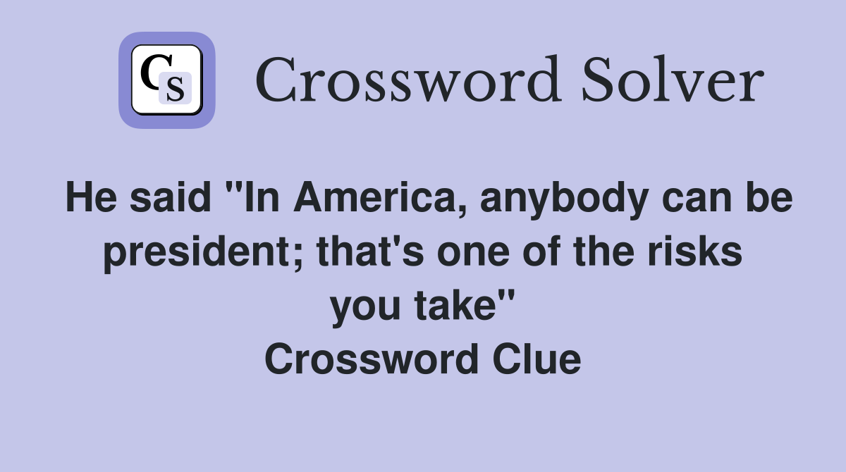 He said "In America, anybody can be president; that's one of the risks you take" Crossword Clue