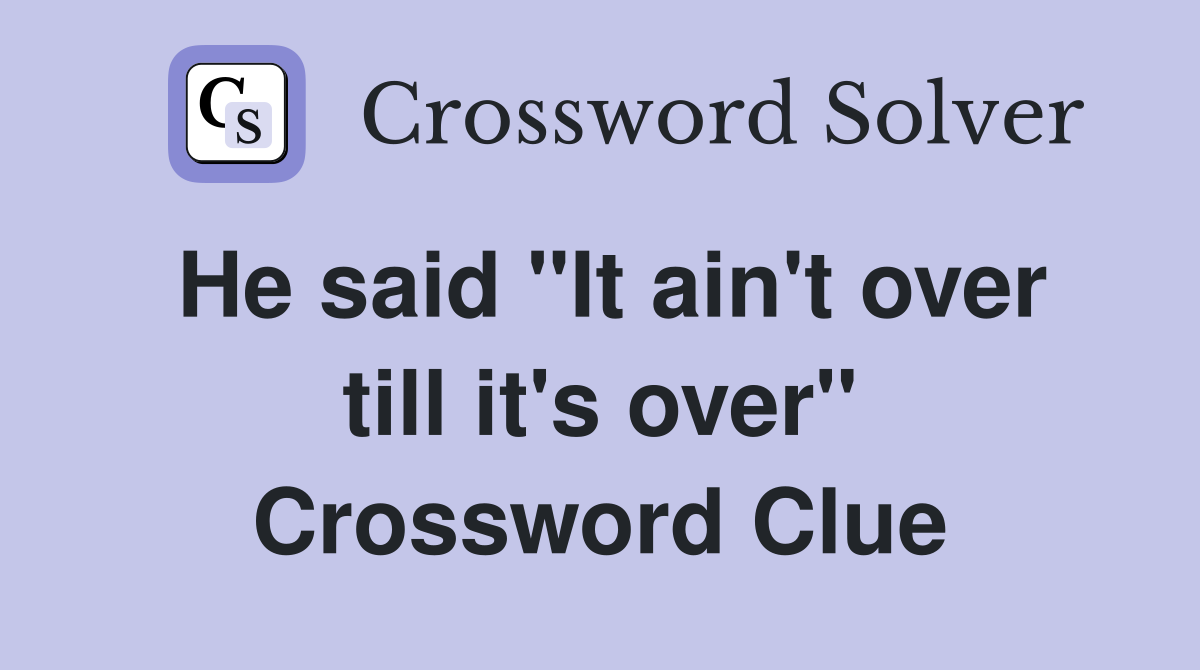 He said "It ain't over till it's over" Crossword Clue