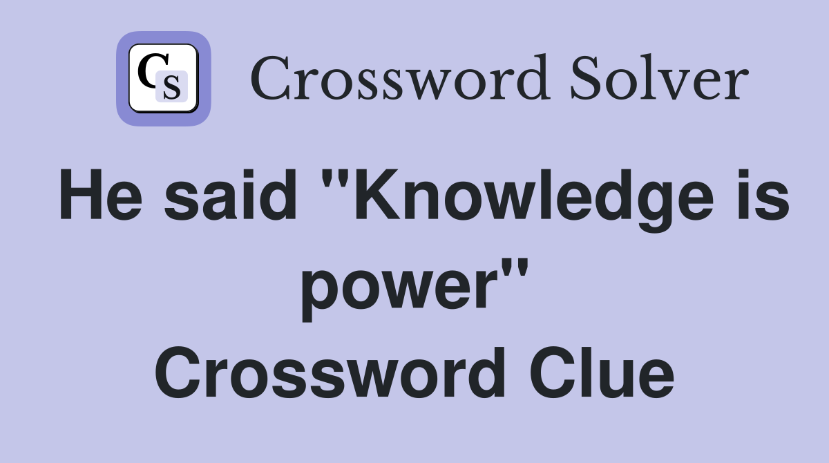 He said "Knowledge is power" Crossword Clue