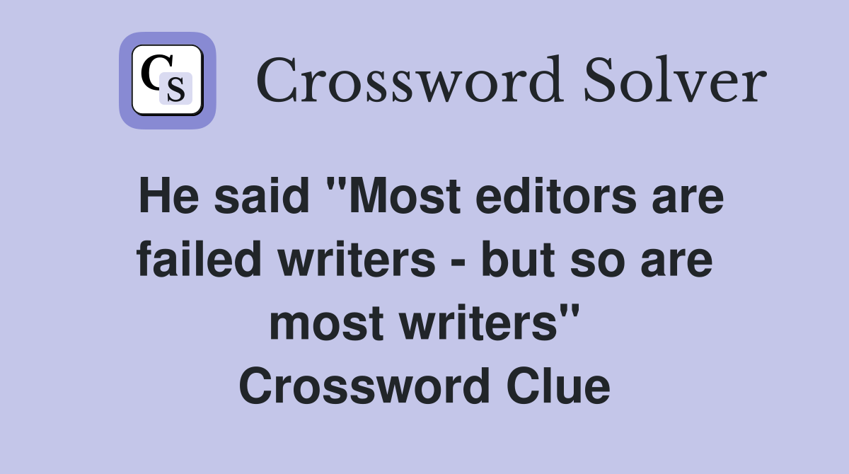 He said "Most editors are failed writers - but so are most writers" Crossword Clue