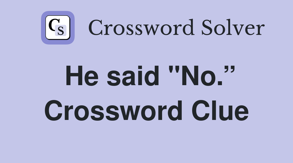 He said "No.” Crossword Clue
