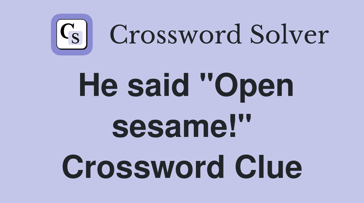 He said "Open sesame!" Crossword Clue