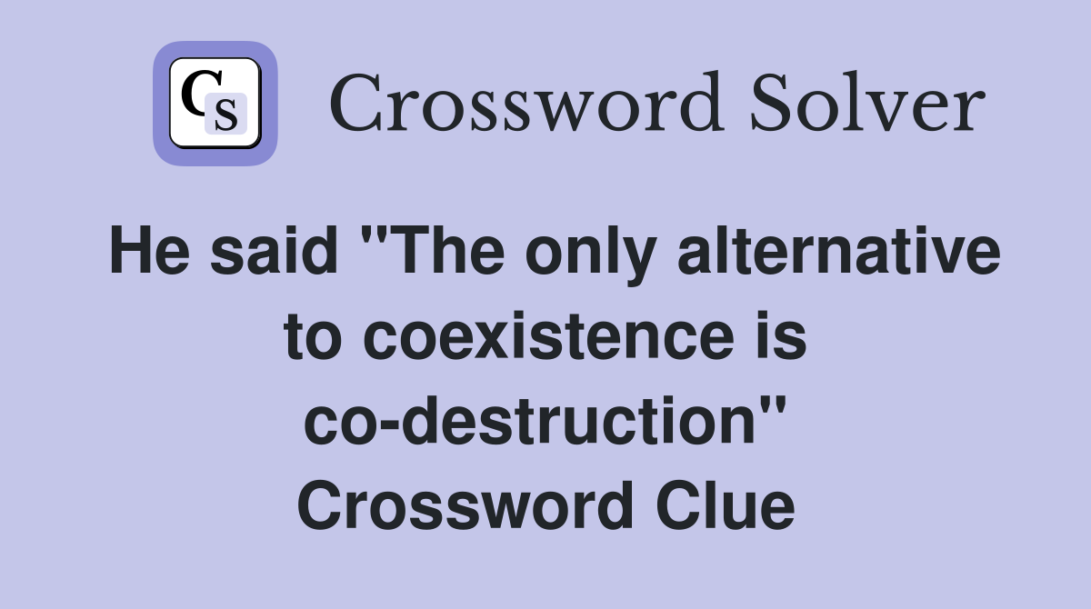 He said "The only alternative to coexistence is co-destruction" Crossword Clue