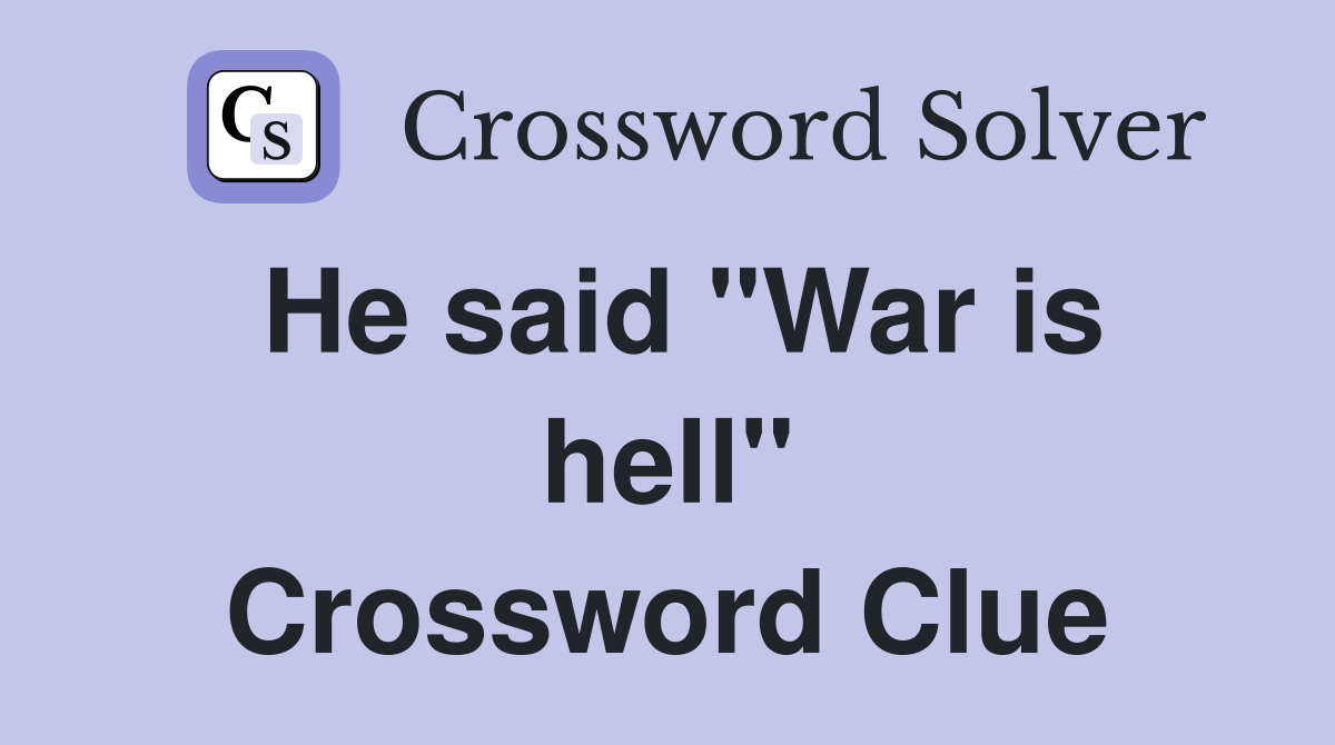He said "War is hell" Crossword Clue