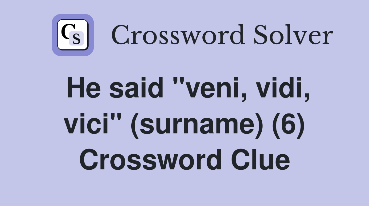 He said "veni, vidi, vici" (surname) (6) Crossword Clue