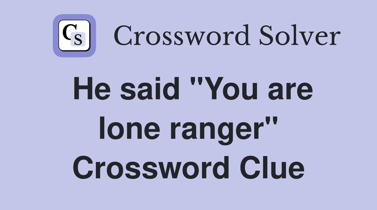 He said ''You are lone ranger'' Crossword Clue