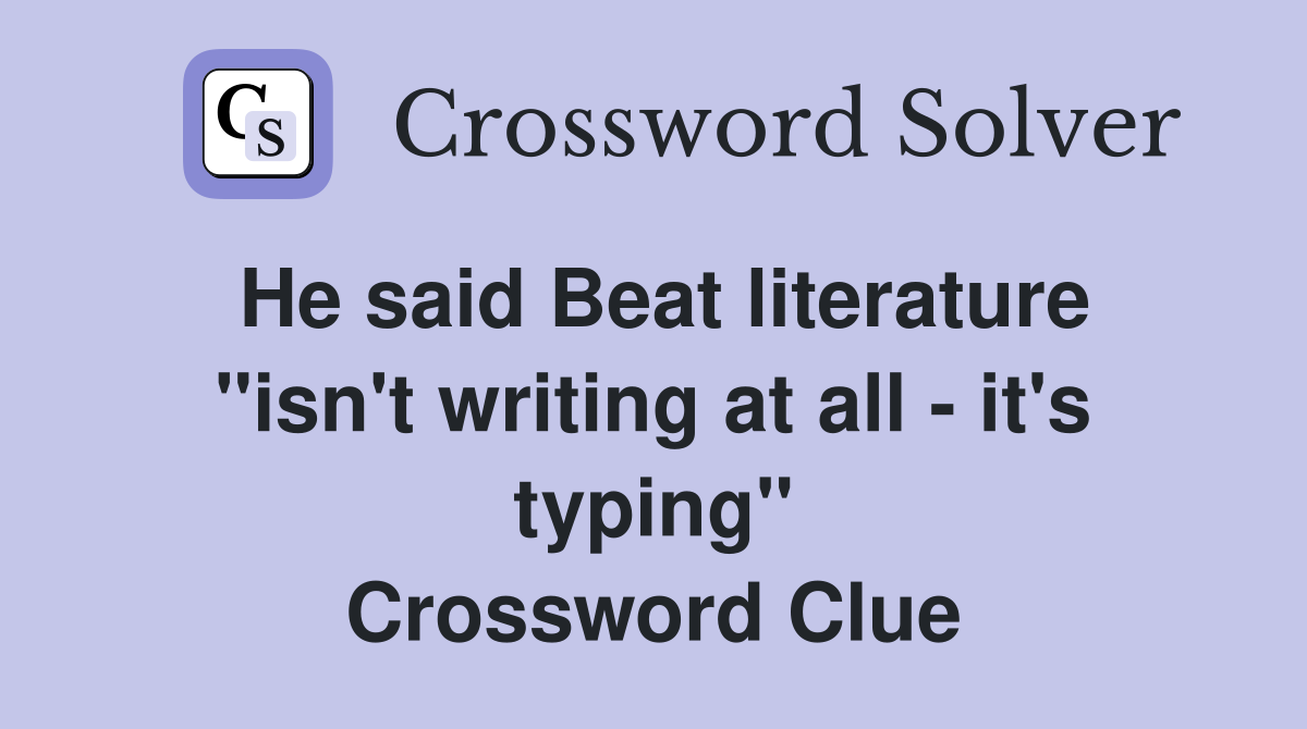 He said Beat literature "isn't writing at all - it's typing" Crossword Clue