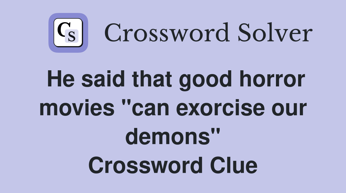 He said that good horror movies "can exorcise our demons" Crossword Clue