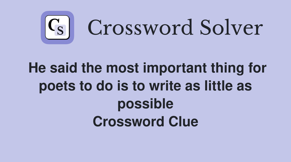 He said the most important thing for poets to do is to write as little as possible Crossword Clue