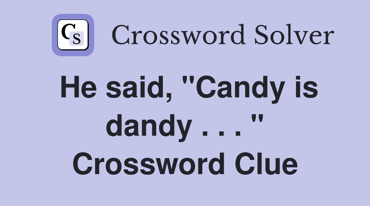 He said, "Candy is dandy . . . " Crossword Clue